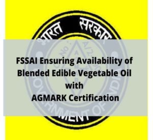 Read more about the article FSSAI Ensuring Availability of Blended Edible Vegetable Oil with AGMARK Certification