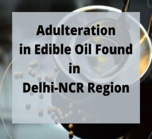 Read more about the article Adulteration in Edible Oil Found in Delhi-NCR Region