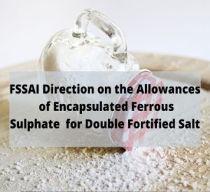 Read more about the article FSSAI Direction on Allowances of Incapsulated Ferrous sulphate for Double Fortified Salt