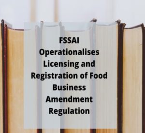 Read more about the article FSSAI Operationalises Licensing and Registration of Food Business Amendment Regulation