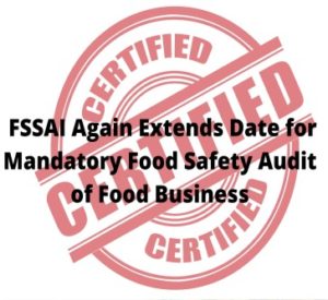 Read more about the article FSSAI Again Extends Date for Mandatory Food Safety Audit of Food Business
