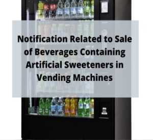 Read more about the article Notification Related to Sale of Beverages Containing Artificial Sweeteners in Vending Machines