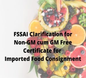 Read more about the article FSSAI Clarification for Non-GM cum GM Free Certificate for Imported Food Consignment