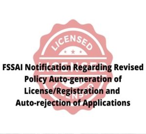 Read more about the article FSSAI Notification Regarding Revised Policy Auto-generation of License/Registration and Auto-rejection of Applications