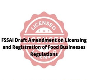 Read more about the article FSSAI Draft Amendment on Licensing & Registration of Food Businesses Regulations