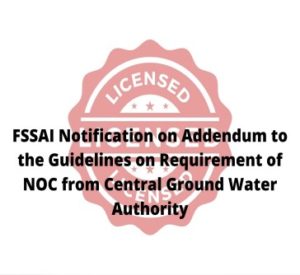 Read more about the article FSSAI Notification on Addendum to the Guidelines on Requirement of NOC from Central Ground Water Authority