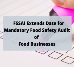 Read more about the article FSSAI Extends Date for Mandatory Food Safety Audit of Food Businesses