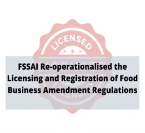 Read more about the article FSSAI Re-operationalised the Licensing and Registration of Food Business Amendment Regulations