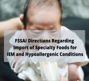 Read more about the article FSSAI Directions Regarding Import of Specialty Foods for IEM and Hypoallergenic Conditions
