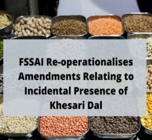 Read more about the article FSSAI Re-operationalises Amendments Relating to Incidental Presence of Khesari Dal