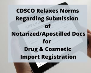 Read more about the article CDSCO Relaxes Norms Regarding Submission of Notarized/Apostilled Docs for Drug & Cosmetic Import Registration