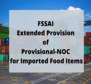 Read more about the article FSSAI Extended Provision of Provisional-NOC for Imported Food Items