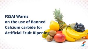 Read more about the article FSSAI Warns on the use of Banned Calcium carbide for Artificial Fruit Ripening