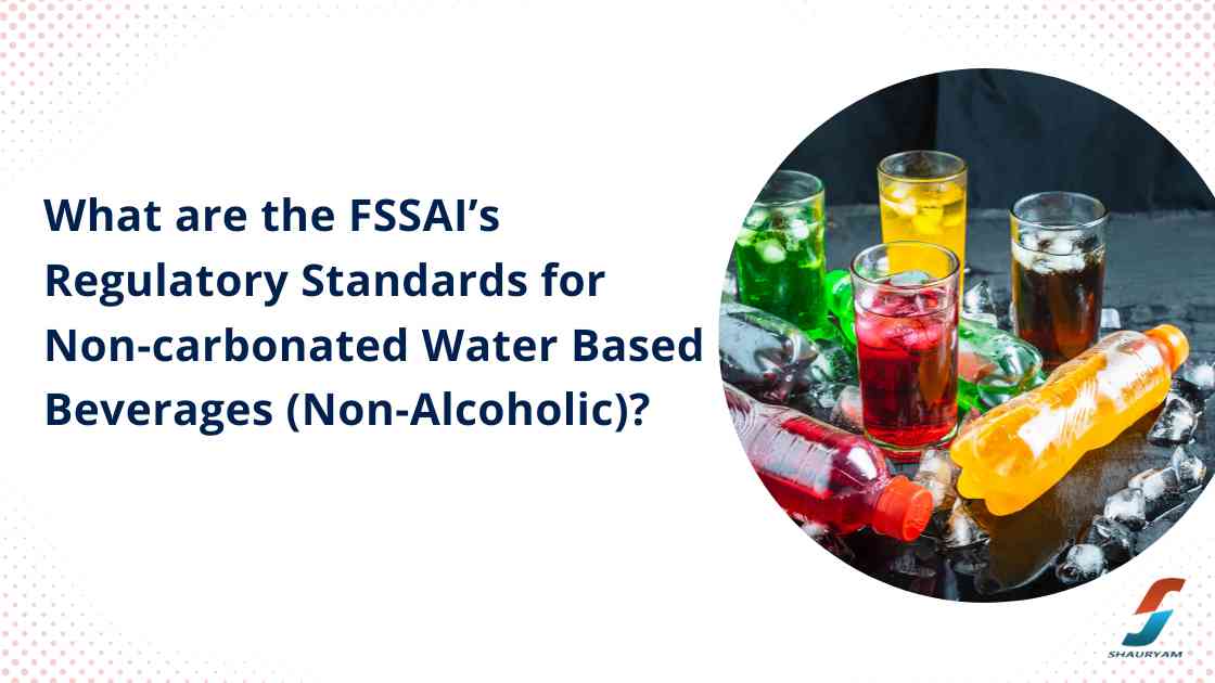 Read more about the article What are the FSSAI’s Regulatory Standards for Non-carbonated Water Based Beverages (Non-Alcoholic)?
